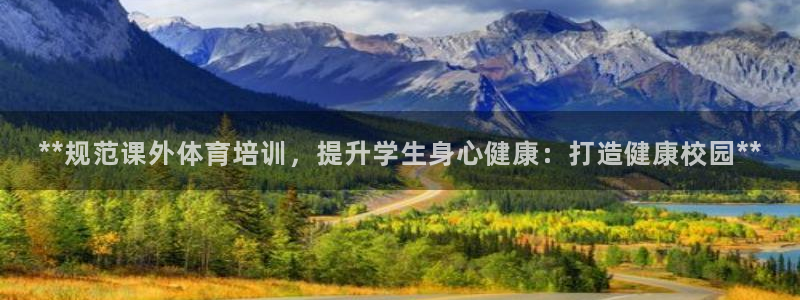 欧陆娱乐平台总代理：**规范课外体育培训，提升学生身