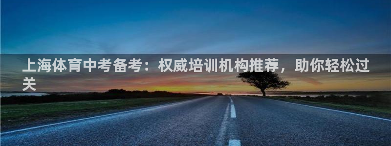 欧陆娱乐代理 贴吧：上海体育中考备考：权威培训机构推
