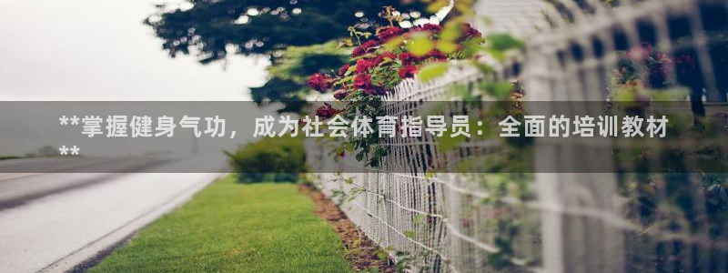 欧陆娱乐官网下载安装最新版：**掌握健身气功，成为社