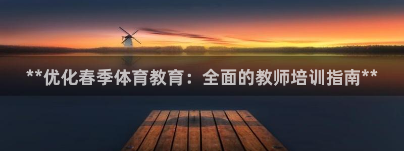 欧陆娱乐登陆平台有哪些：**优化春季体育教育：全面的