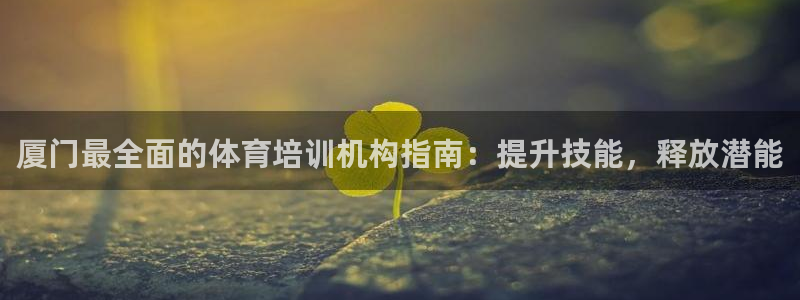 欧陆娱乐平台登录不上去了：厦门最全面的体育培训机构指