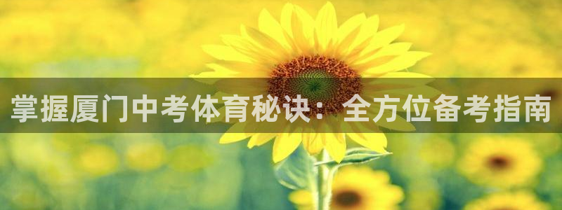欧陆注册码：掌握厦门中考体育秘诀：全方位备考指南