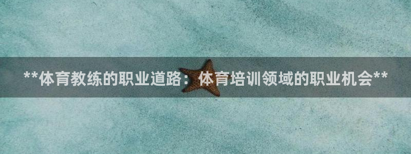 欧陆娱乐官网入口网址：**体育教练的职业道路：体育培