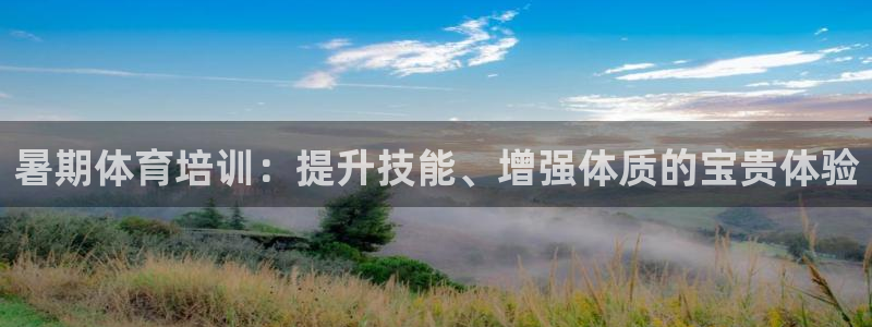 欧陆娱乐欧陆主管：暑期体育培训：提升技能、增强体质的
