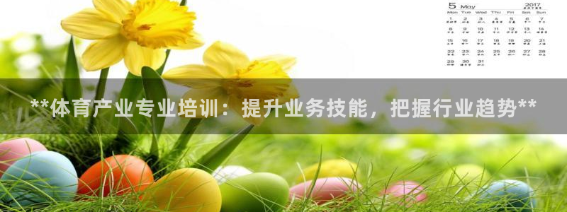 欧陆娱乐平台总代理：**体育产业专业培训：提升业务技