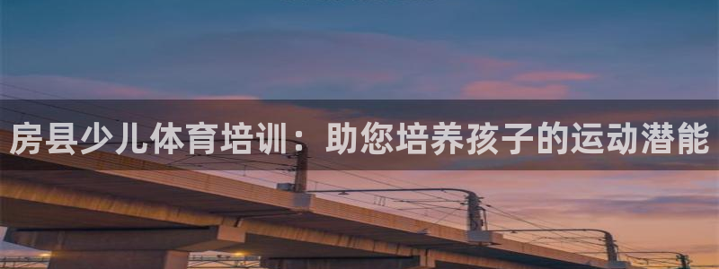 欧陆娱乐怎么注册会员账号：房县少儿体育培训：助您培养