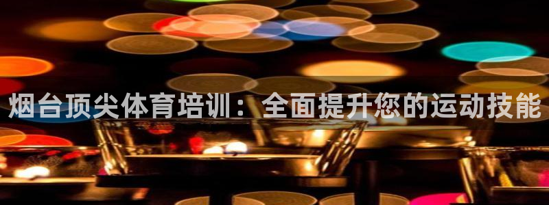 欧陆娱乐累计盈利多少就会被劝退呢：烟台顶尖体育培训：