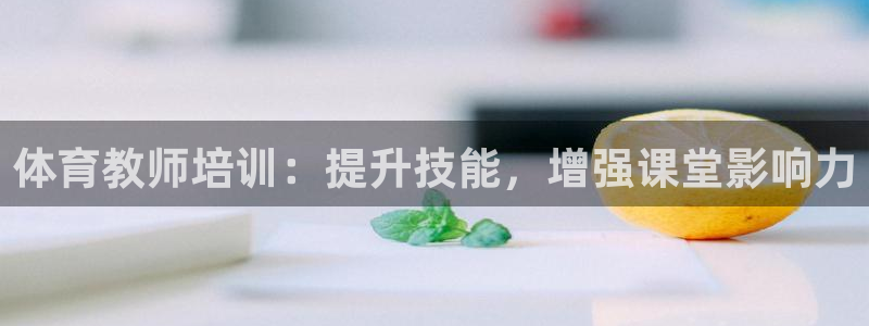 欧陆娱乐代理多少个点位可以赚钱：体育教师培训：提升技