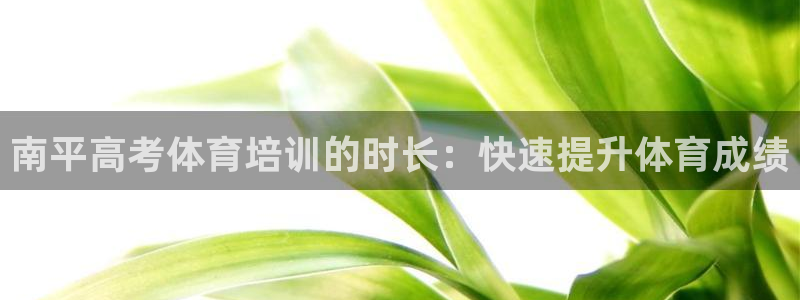 欧陆娱乐是那个旗下的品牌：南平高考体育培训的时长：快