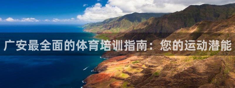 欧陆娱乐注册链接安全吗：广安最全面的体育培训指南：您