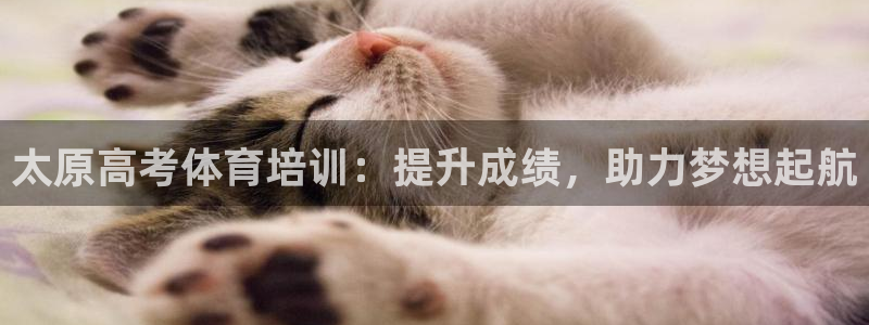欧陆娱乐登录官网下载：太原高考体育培训：提升成绩，助