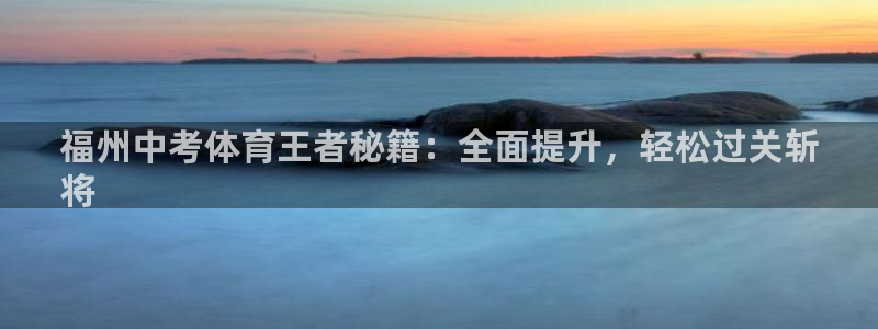 欧陆娱乐平台毕 (q—43314) 旨：福州中考体育