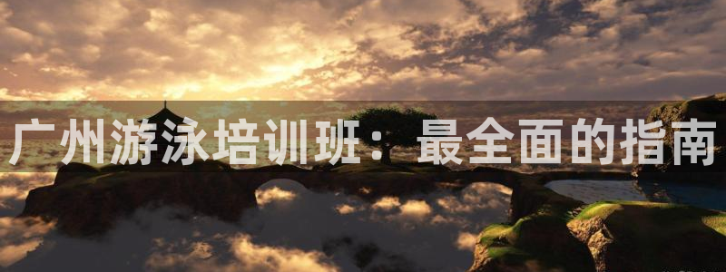 欧陆娱乐登录平台官网：广州游泳培训班：最全面的指南